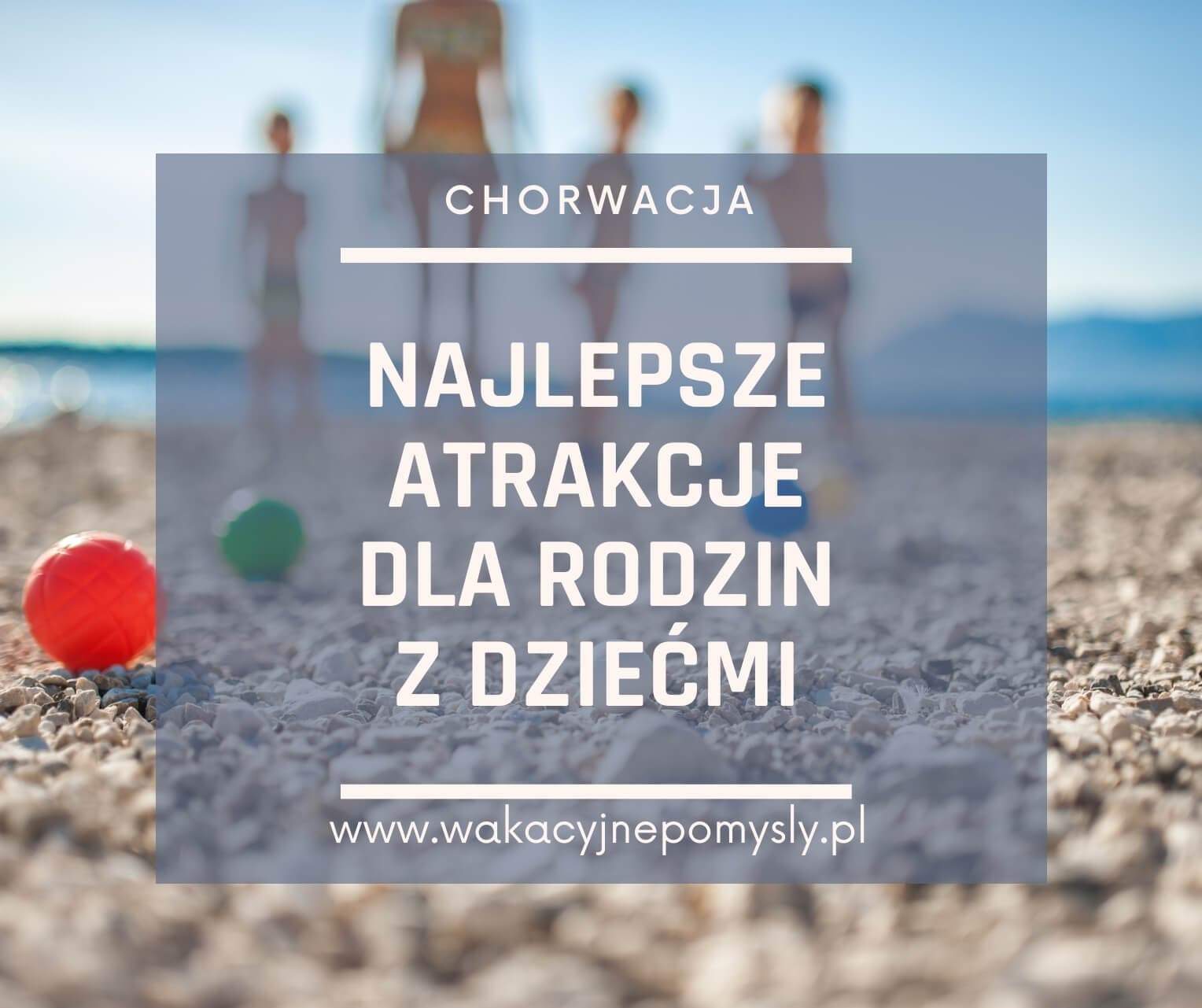 Najlepsze atrakcje w Chorwacji dla rodzin z dziećmi